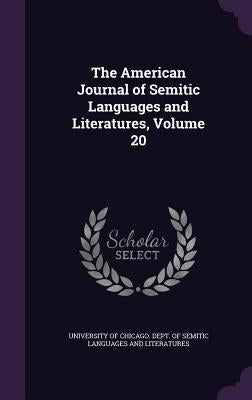 The American Journal of Semitic Languages and Literatures, Volume 20 by University of Chicago Dept of Semitic
