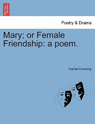 Mary; Or Female Friendship: A Poem. by Downing, Harriet