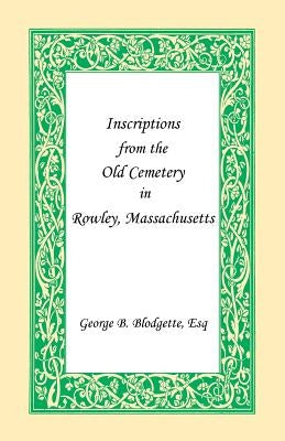 Inscriptions from the Old Cemetery in Rowley, Massachusetts by Blodgette, George B.