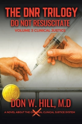 THE DNR TRILOGY Volume 3: Clinical Justice New Edition by Hill, Don W.
