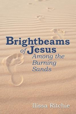 Brightbeams of Jesus Among the Burning Sands by Ritchie, Ilissa
