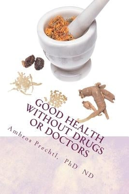 Good Health Without Drugs Or Doctors by Prechtl, Ambros Hieronymus