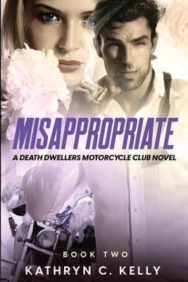 Misappropriate: A Death Dwellers MC Novel by Kelly, Kathryn C.
