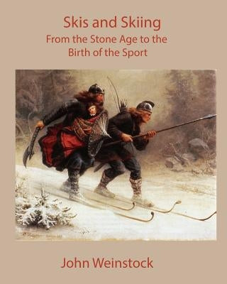 Skis and Skiing: From the Stone Age to the Birth of the Sport by Weinstock, John