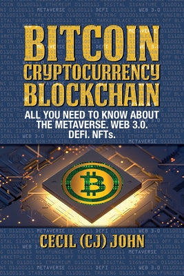 Bitcoin Cryptocurrency Blockchain: All You Need to Know About the Metaverse.Web 3.0. DEFI. NFTs by John, Cecil (Cj)