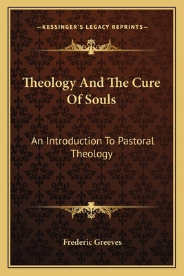 Theology And The Cure Of Souls: An Introduction To Pastoral Theology by Greeves, Frederic