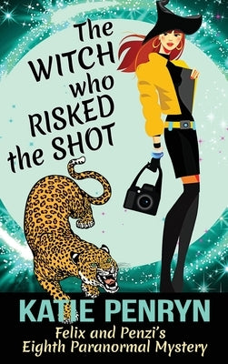The Witch who Risked the Shot: Felix and Penzi's Eighth Paranormal Mystery by Penryn, Katie