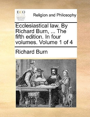 Ecclesiastical law. By Richard Burn, ... The fifth edition. In four volumes. Volume 1 of 4 by Burn, Richard