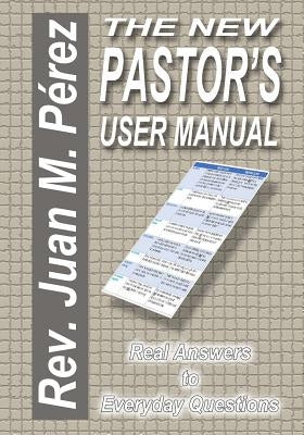 The New Pastor's User Manual: Real Answers to Everyday Questions by Perez, Juan M.