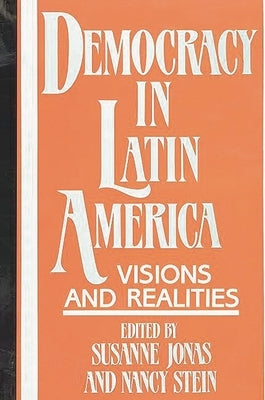 Democracy in Latin America: Visions and Realities by Jonas, Susanne