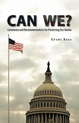 Can We?: Comments and Recommendations for Preserving Our Nation by Rees, Grant