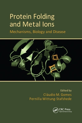 Protein Folding and Metal Ions: Mechanisms, Biology and Disease by Gomes, Cláudio M.