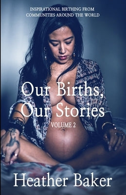 Our Births, Our Stories Volume 2 by Baker, Heather