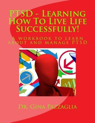 PTSD - Learning How To Live Life Successfully!: A workbook to learn about and manage PTSD by Fuson, Melinda