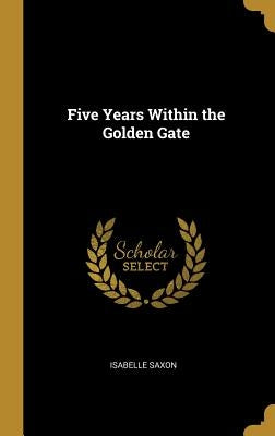 Five Years Within the Golden Gate by Saxon, Isabelle
