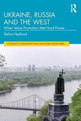 Ukraine, Russia and the West: When Value Promotion Met Hard Power by Hedlund, Stefan