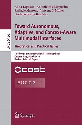 Towards Autonomous, Adaptive, and Context-Aware Multimodal Interfaces: Theoretical and Practical Issues: Third Cost 2102 International Training School by Esposito, Anna
