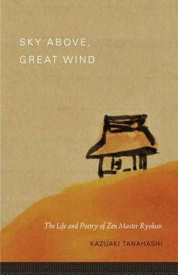 Sky Above, Great Wind: The Life and Poetry of Zen Master Ryokan by Tanahashi, Kazuaki