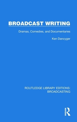 Broadcast Writing: Dramas, Comedies, and Documentaries by Dancyger, Ken