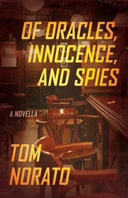 Of Oracles, Innocence, and Spies: A Novella by Norato, Tom