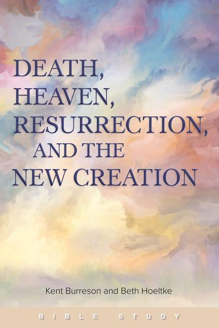 Death, Heaven, Resurrection, and the New Creation by Burreson, Kent