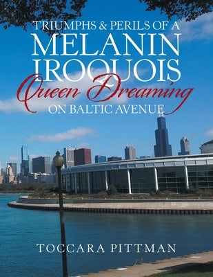 Triumphs & Perils of a Melanin Iroquois Queen Dreaming on Baltic Avenue by Pittman, Toccara