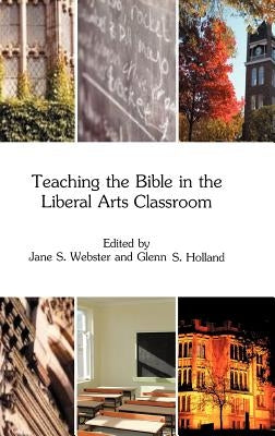 Teaching the Bible in the Liberal Arts Classroom by Webster, Jane S.