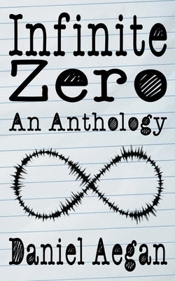 Infinite Zero: An Anthology by Aegan, Daniel