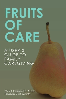 Fruits of Care: A User's Guide to Family Caregiving by Alba, Gael Chiarella