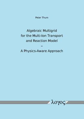 Algebraic Multigrid for the Multi-Ion Transport and Reaction Model - A Physics-Aware Approach by Thum, Peter