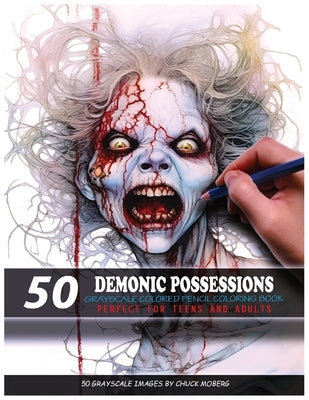 50 Demonic Possessions: Grayscale Colored Pencil Coloring Book by Moberg, Chuck