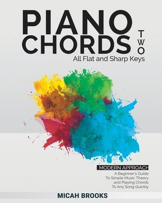Piano Chords Two: A Beginner's Guide To Simple Music Theory and Playing Chords To Any Song Quickly by Brooks, Micah