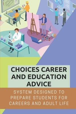 Choices Career And Education Advice: System Designed To Prepare Students For Careers And Adult Life: Education Level Options by Jarad, Horacio