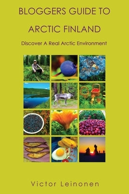 Bloggers Guide to Arctic Finland by Leinonen, Victor