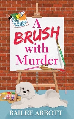 A Brush with Murder: A Paint by Murder Mystery by Abbott, Bailee