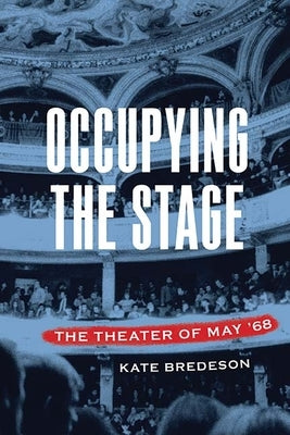 Occupying the Stage: The Theater of May '68 by Bredeson, Kate
