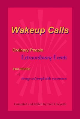 Wakeup Calls Ordinary People - Extraordinary Events: true stories of strange and inexplicable occurrences by Cheyette, Fred