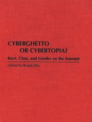 Cyberghetto or Cybertopia? Race, Class, and Gender on the Internet by Ebo, Bosah
