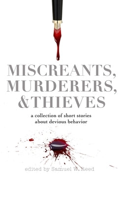 Miscreants, Murderers, and Thieves: a collection of short stories about devious behavior by Bapst, Don
