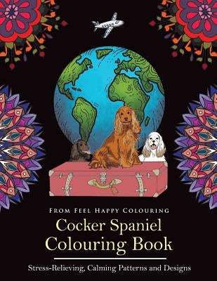 Cocker Spaniel Colouring Book: Fun Cocker Spaniel Colouring Book for Adults and Kids 10+ by Feel Happy Colouring