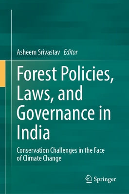 Forest Policies, Laws, and Governance in India: Conservation Challenges in the Face of Climate Change by Srivastav, Asheem
