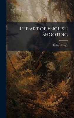 The art of English Shooting by George, Edie