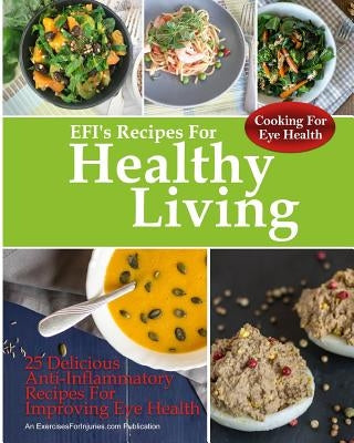 Cooking For Eye Health: 25 Delicious Anti-Inflammatory Recipes For Improving Eye Health by Kaselj, Rick