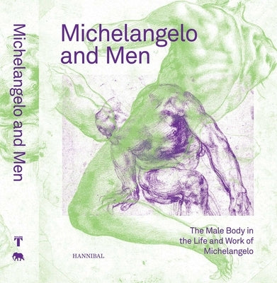 Michelangelo and Men: The Male Body in the Life and Work of Michelangelo by Botke, Klazina