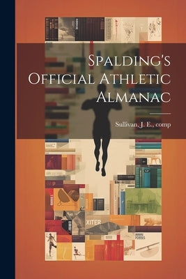 Spalding's Official Athletic Almanac by Sullivan, J. E. [From Old Catalog] C.
