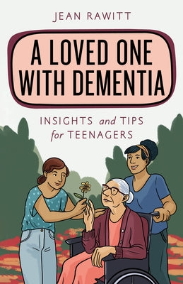A Loved One with Dementia: Insights and Tips for Teenagers by Rawitt, Jean