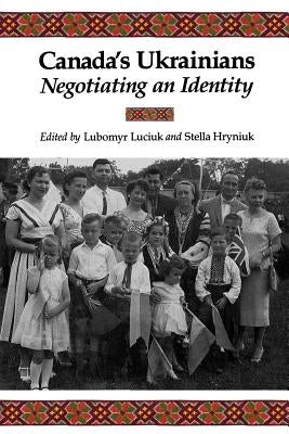 Canada's Ukrainians: Negotiating an Identity by Luciuk, Lubomyr Y.