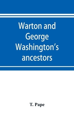 Warton and George Washington's ancestors by Pape, T.