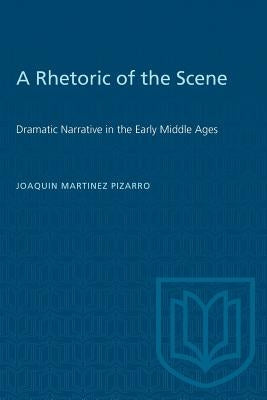 A Rhetoric of the Scene: Dramatic Narrative in the Early Middle Ages by Martinez-Pizarro, Joaquin