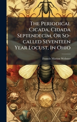 The Periodical Cicada, Cidada Septendecim, Or So-called Seventeen Year Locust, In Ohio by Webster, Francis Marion